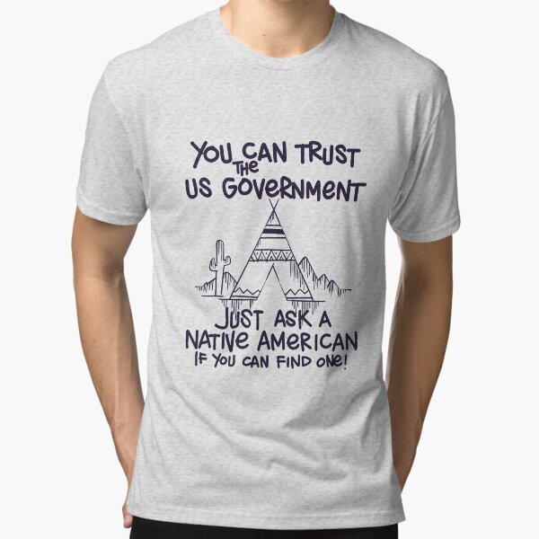 Native American U Can Trust The Government Ask Us T Shirt Native American U Can Trust The Government Ask Us T Shirt