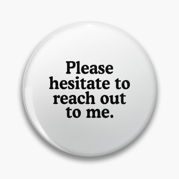 Item preview, Please Hesitate To Reach Out To Me designed and sold by allysmar.