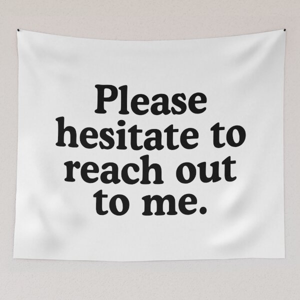 Item preview, Please Hesitate To Reach Out To Me designed and sold by allysmar.
