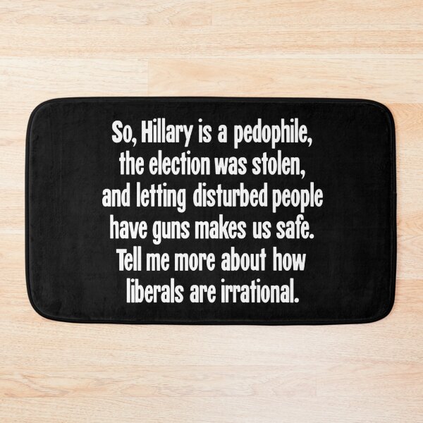 Item preview, So, Hillary Is A Pedophile, the Election Was Stolen, and Letting Disturbed People Have Guns Makes Us Safe. Tell Me More About How Liberals Are Irrational. designed and sold by Good-Looking Corpse.