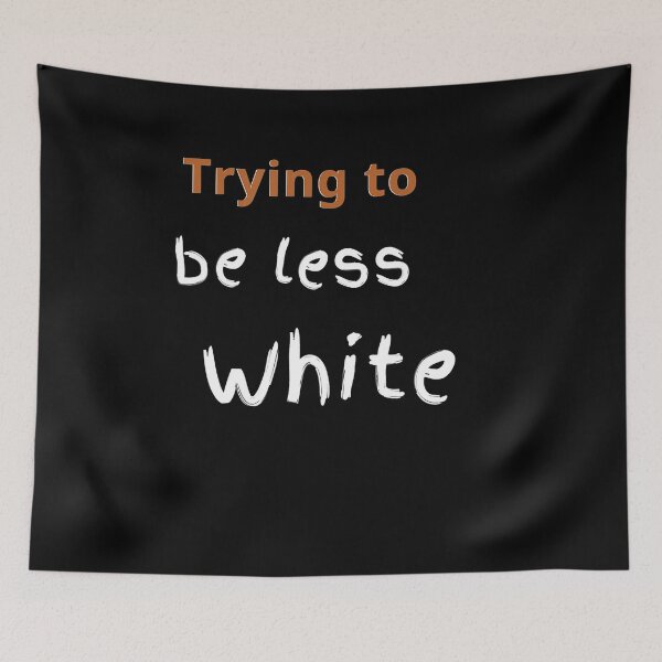 Item preview, TRYING TO BE LESS WHITE, CORPORATE TRAINING, WOKE designed and sold by analopes994.
