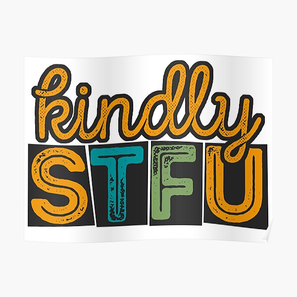 Kindly Stfu Poster For Sale By Csodesign Redbubble