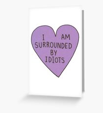 I am surrounded by idiots Greeting Card