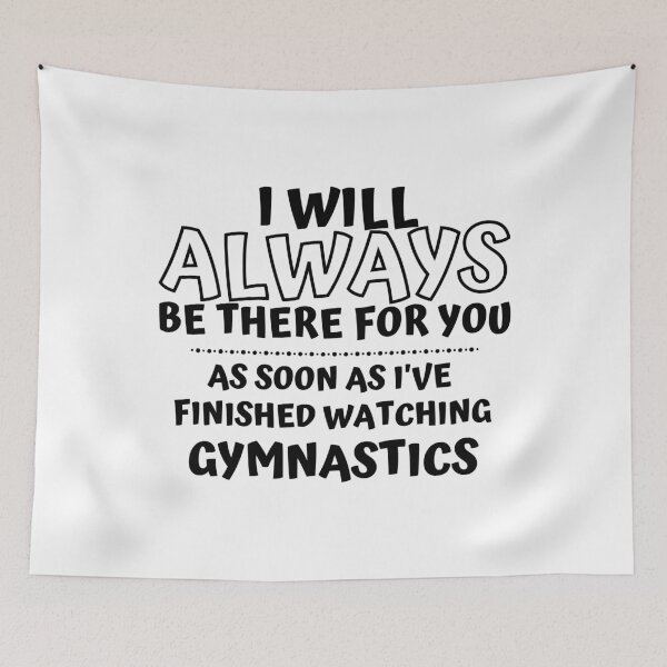 Item preview, I will always be there for you. As soon as I've finished watching gymnastics designed and sold by TheGreenGoat.