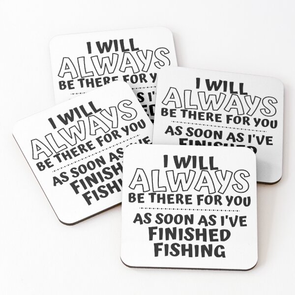Item preview, I will always be there for you. As soon as I've finished fishing designed and sold by TheGreenGoat.