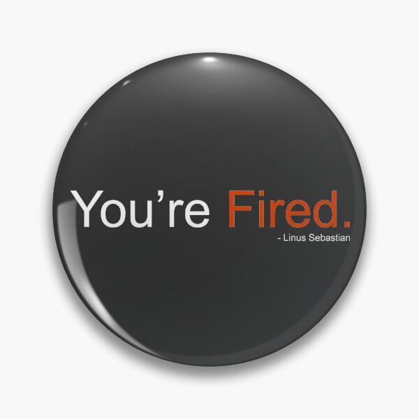 Item preview, Your Fired! - Linus Tech Tips designed and sold by ImRotem.