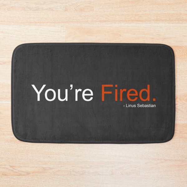 Item preview, Your Fired! - Linus Tech Tips designed and sold by ImRotem.