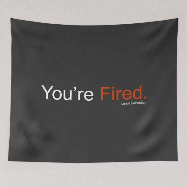 Item preview, Your Fired! - Linus Tech Tips designed and sold by ImRotem.