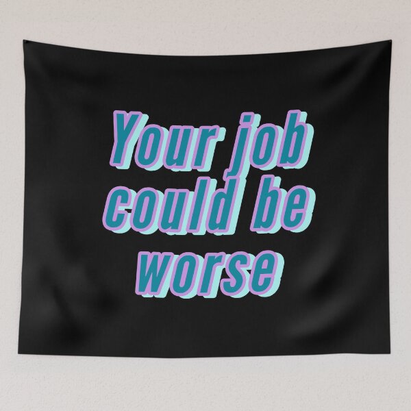 Item preview, YOUR JOB COULD BE WORSE designed and sold by Happy  Soul Store.
