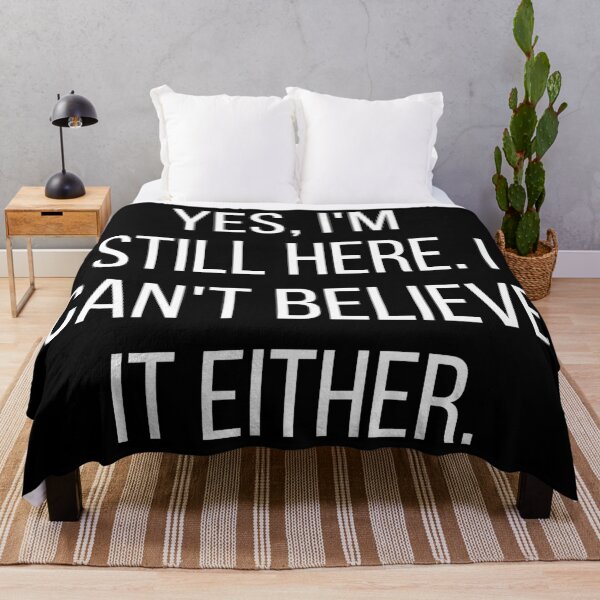 Item preview, Yes, I'm still here. I can't believe it either. Text only design. White text. designed and sold by JellyBeenzz.