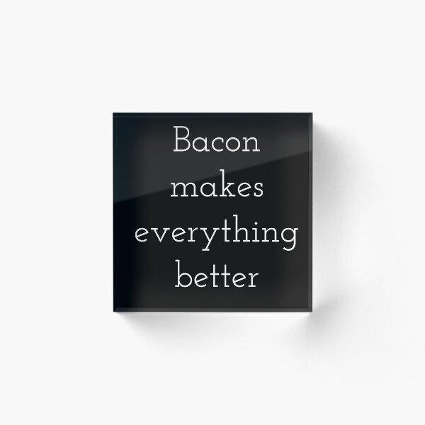Item preview, Bacon makes everything better designed and sold by PositiveAlchemy.