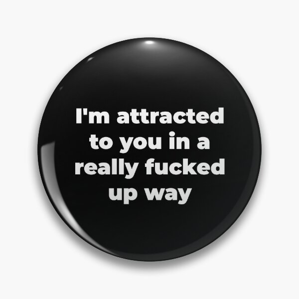 Item preview, I'm attracted to you in a really fucked up way designed and sold by Zexten.