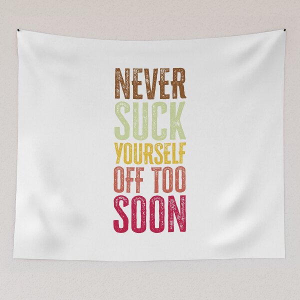 Item preview, Never suck yourself off too soon designed and sold by CarpenterPhoto.