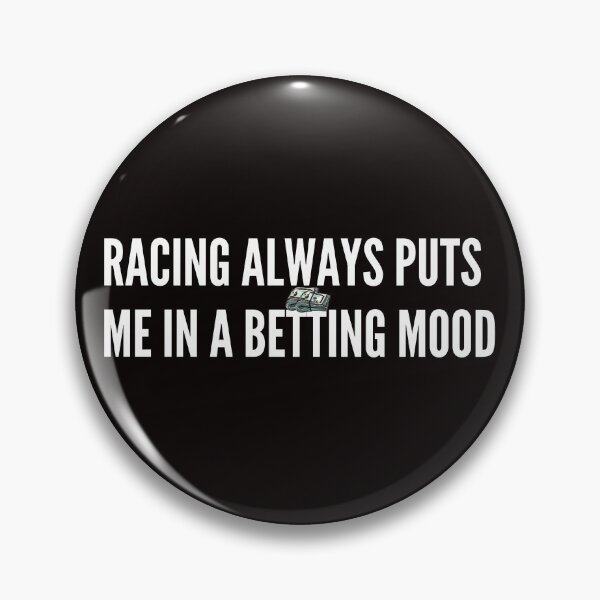 Item preview, Racing Always Puts Me In A Betting Mood designed and sold by CarantinedChaos.