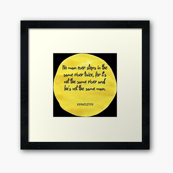 Item preview, Heraclitus - No man ever steps in the same river twice, for it's not the same river and he's not the same man. designed and sold by SocraticQuotes.