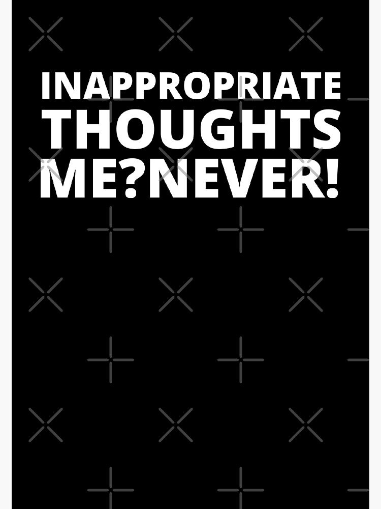 Inappropriate Thoughts Me Never Sexy Quote Poster For Sale By Indiprintables Redbubble 8422