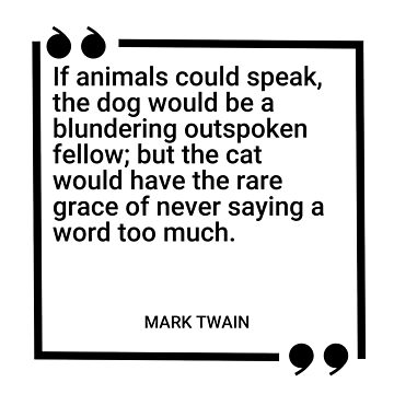 Mark Twain - If animals could speak, the dog would be a blundering  outspoken fellow; but the cat would have the rare grace of never saying a  word too much. Sticker for