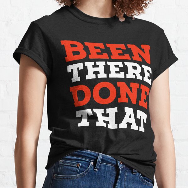 Been There Done That T-Shirts for Sale | Redbubble