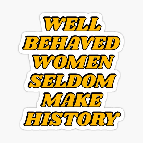 Well Behaved WOMEN Rarely Make History ~ Freshener – L Trading