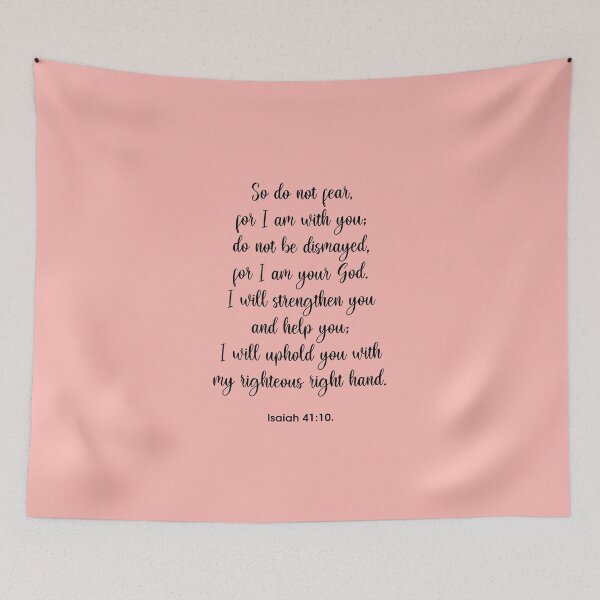 Item preview,  So do not fear,  for I am with you; do not be dismayed,  for I am your God. I will strengthen you  and help you; I will uphold you with  my righteous right hand. Isaiah 41:10. designed and sold by corbrand.
