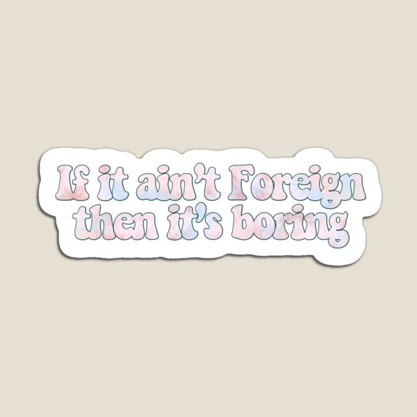 Item preview, If it ain’t foreign then it’s boring designed and sold by ArtbyChang.