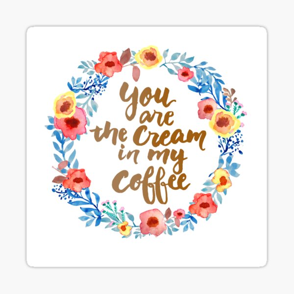 You are the cream in my Coffee Watercolor Brush Writing Floral Wreath Sticker