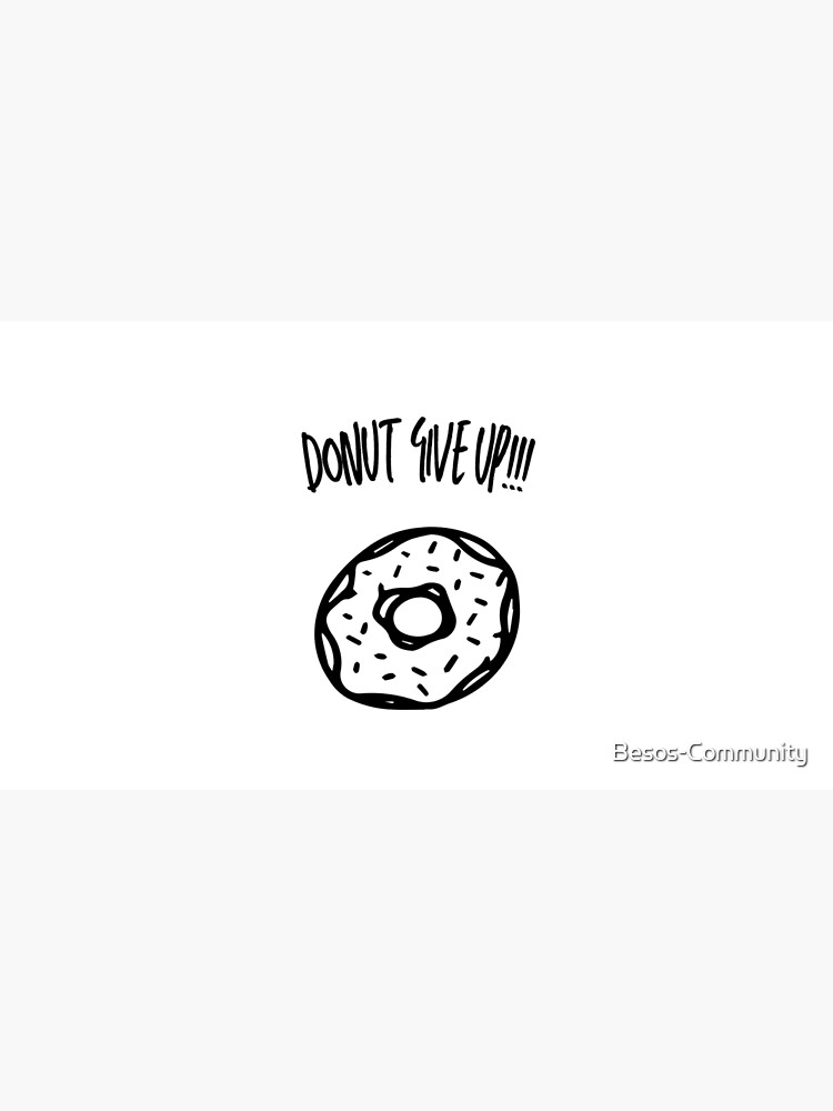 Donut Give Up Motivational Inspirational Funny Quote Poster For Sale By Besos Community 8203