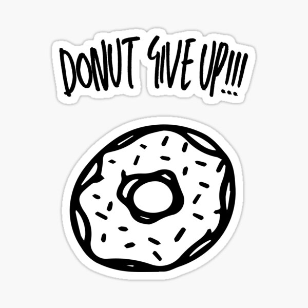 Donut Give Up Motivational Inspirational Funny Quote Sticker For Sale By Besos Community 3328