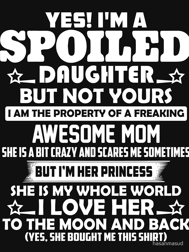 Yes Im A Spoiled Daughter But Not Yours I Am The Property Of A Freaking Awesome Mom T Shirt