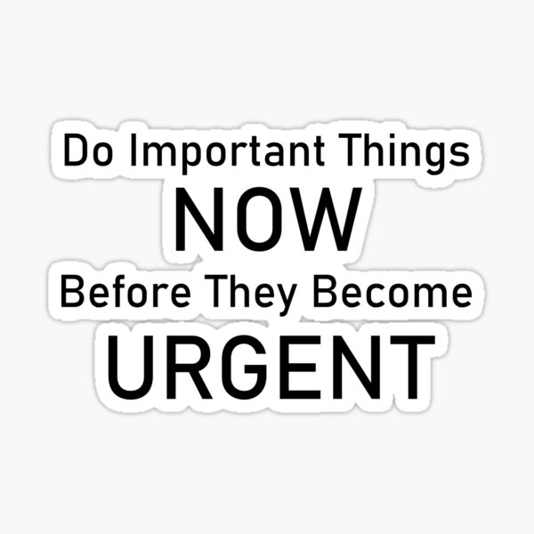 do-important-things-now-before-they-become-urgent-sticker-for-sale-by