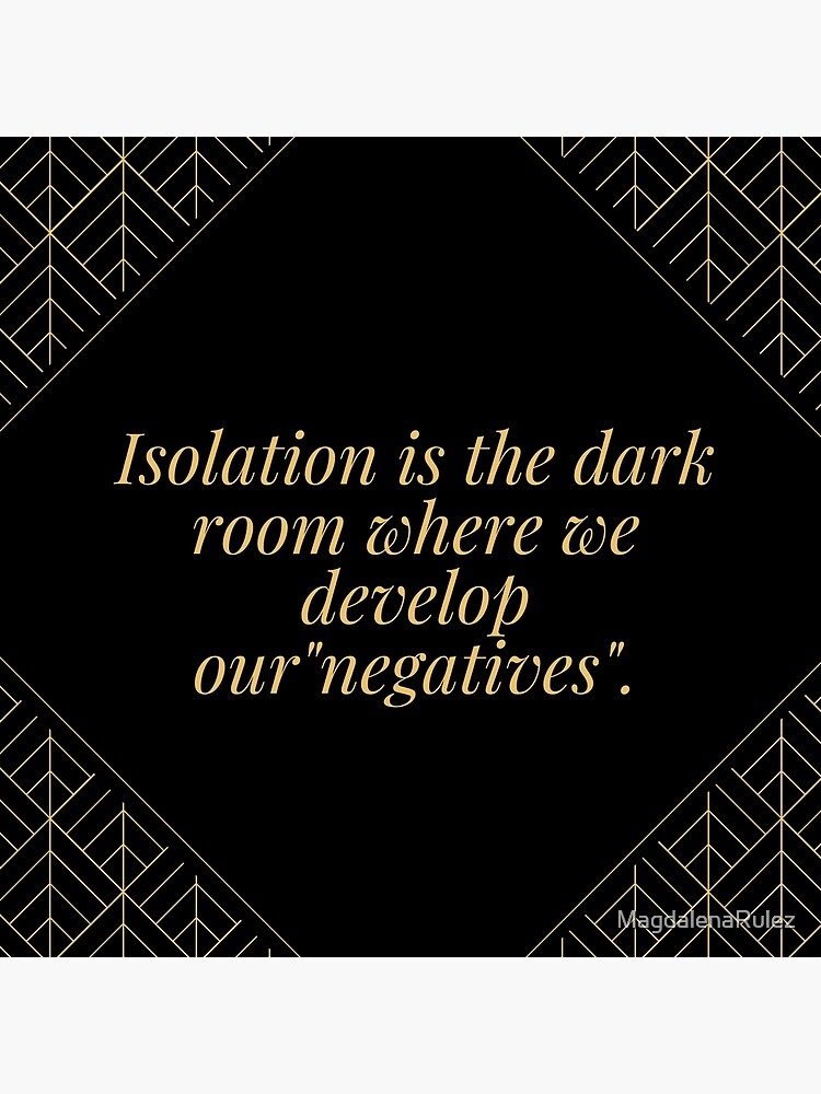 "Isolation is the dark room where we develop our..." Poster by