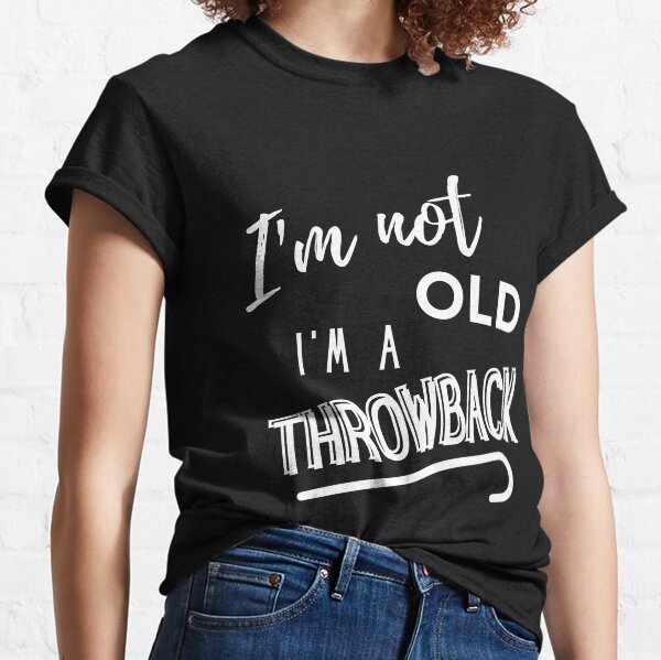I'm Not Old I'm A Throwback Classic T-Shirt