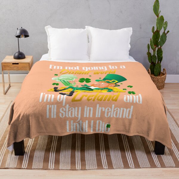 Item preview, I'm not going to a distant world. I'm of Ireland, and I'll stay in Ireland until I die! designed and sold by dieuhuyen555.