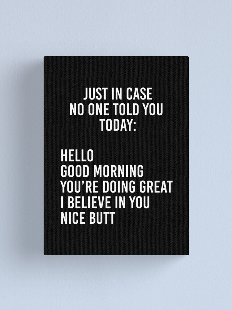 Just in case no one told you today hello good morning you re doing great I believe in you Canvas Print