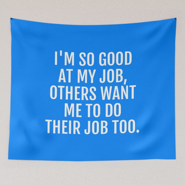 Item preview, I'm so good at my job others want me to do their job too funny joke designed and sold by Piztees.