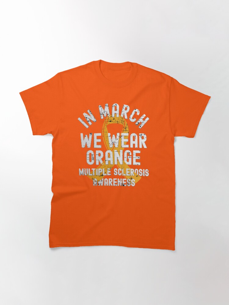 Alternate view of In March We Wear Orange Multiple Sclerosis MS Awareness Classic T-Shirt