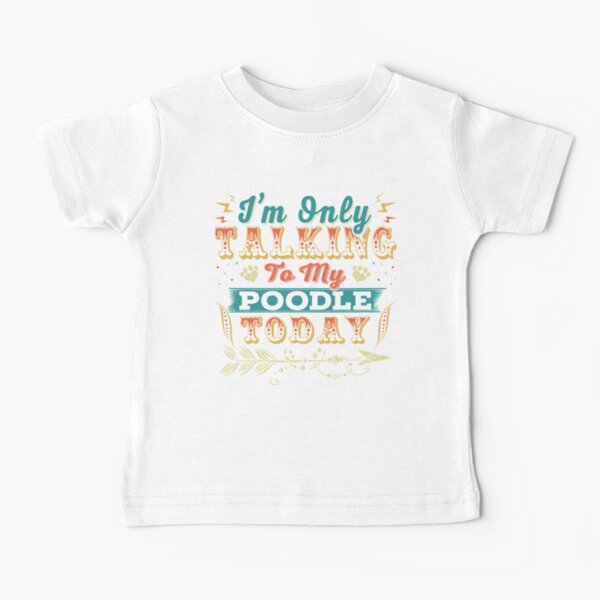 I'm Only Talking To My Poodle Today Baby T-Shirt