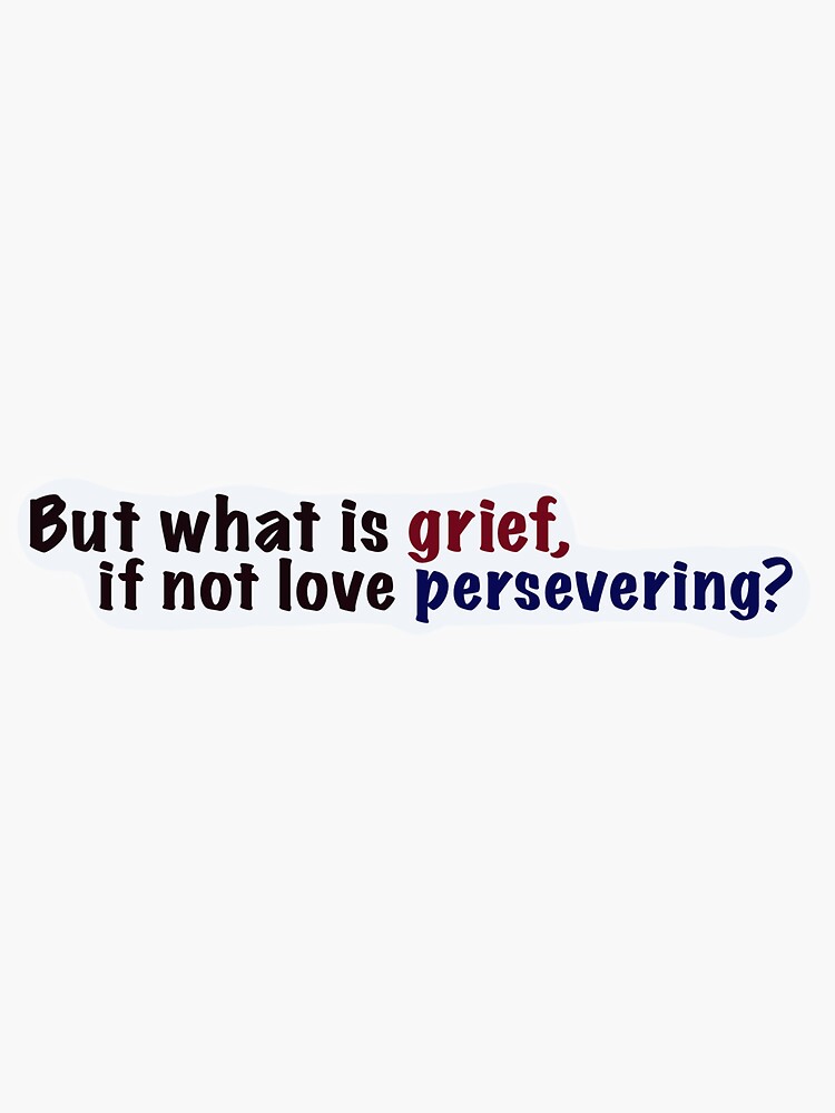 but-what-is-grief-if-not-love-persevering-vision-quote-sticker-for