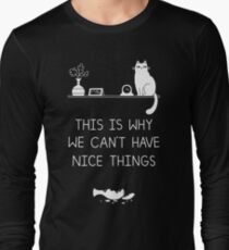 This Is Why We Can't Have Nice Things Long Sleeve T-Shirt