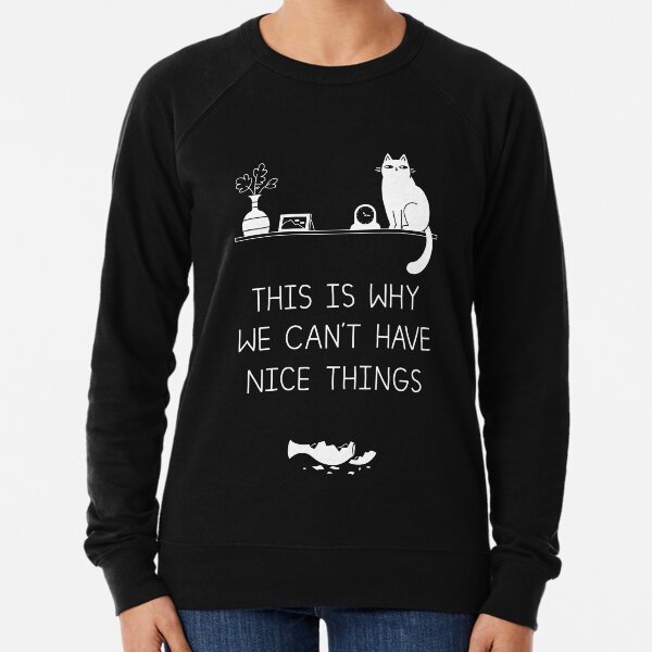 This Is Why We Can't Have Nice Things Lightweight Sweatshirt
