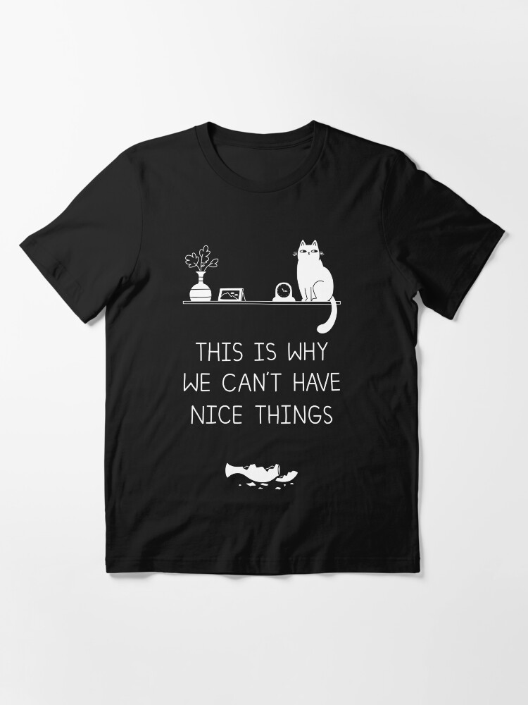 This Is Why We Cant Have Nice Things T Shirt For Sale By Obinsun