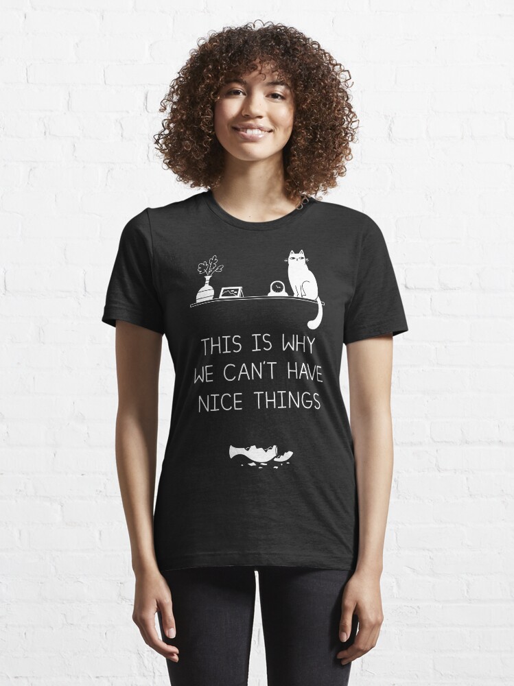 This Is Why We Cant Have Nice Things T Shirt For Sale By Obinsun