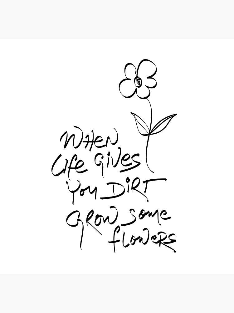 "When life gives you dirt, grow some flowers." Sticker by aannda
