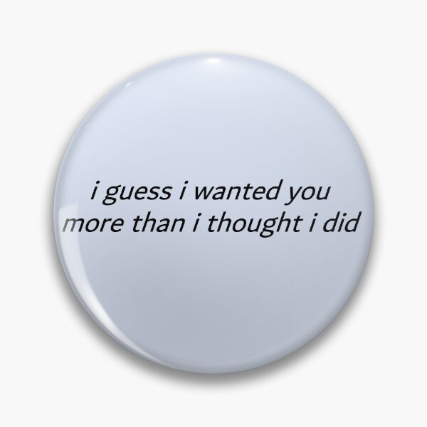 Item preview, i guess i wanted you more than i thought i did designed and sold by ouiouiitslucyb1.