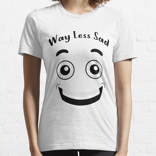 Funny face be happy gift take way less sad Essential T-Shirt