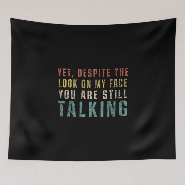 Item preview, Yet Despite The Look On My Face You Are Still Talking designed and sold by WallyKanter.