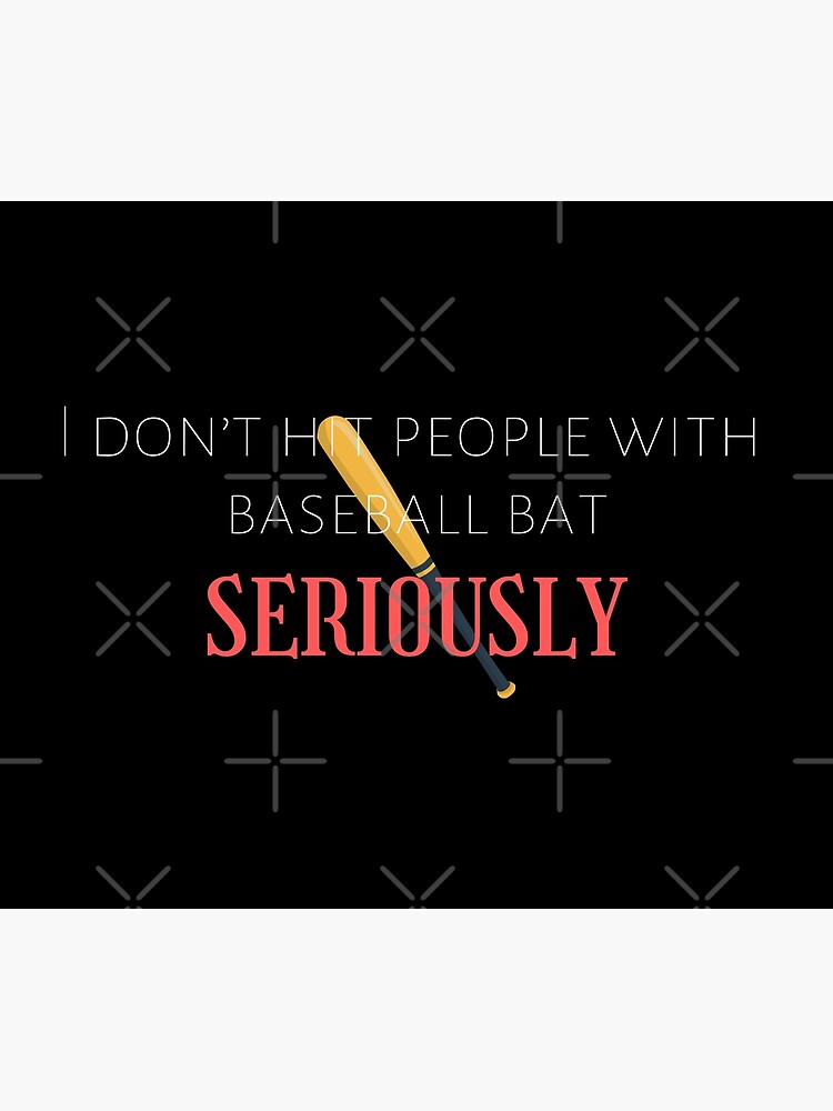 "I dont hit people with baseball bat SERIOUSLY witty jokes" Poster