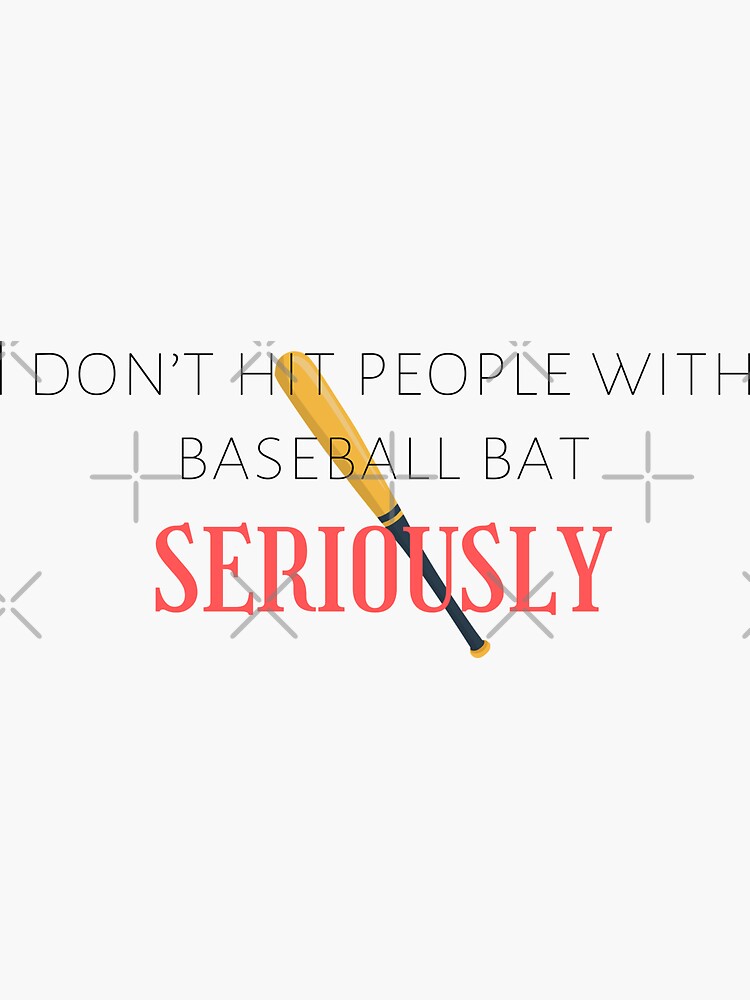 "I dont hit people with baseball bat SERIOUSLY witty jokes" Sticker