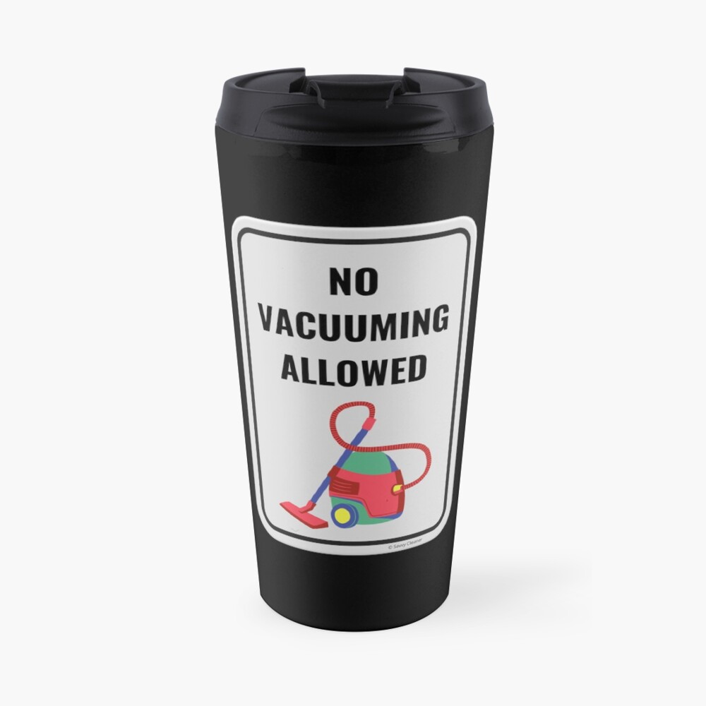 No Vacuuming Allowed Fun Cleaning Humor Travel Mug