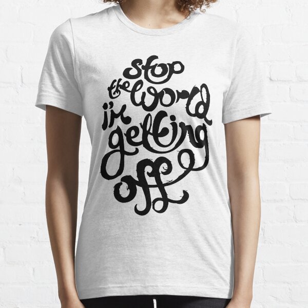 Stop The World I'm Getting Off Essential T-Shirt
